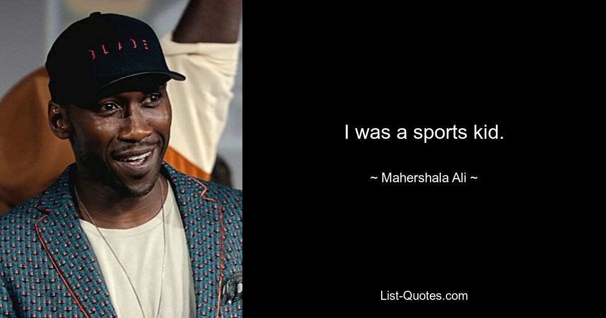 I was a sports kid. — © Mahershala Ali