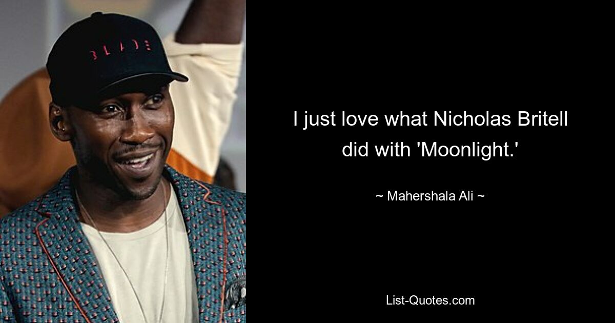 I just love what Nicholas Britell did with 'Moonlight.' — © Mahershala Ali