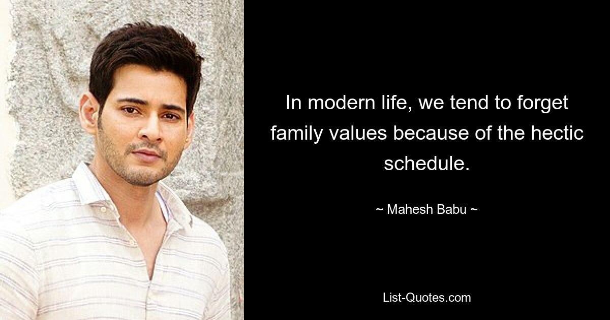 In modern life, we tend to forget family values because of the hectic schedule. — © Mahesh Babu