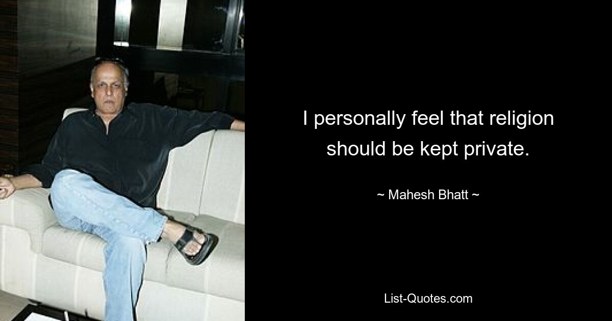 I personally feel that religion should be kept private. — © Mahesh Bhatt