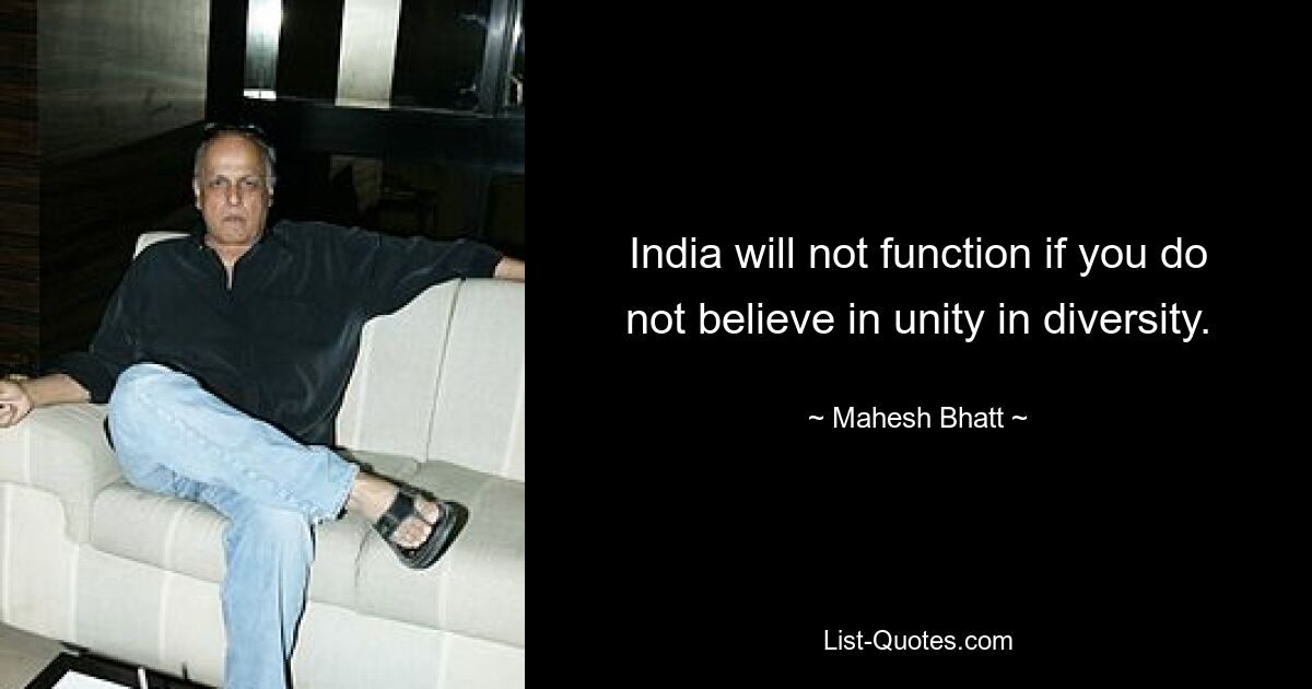 India will not function if you do not believe in unity in diversity. — © Mahesh Bhatt