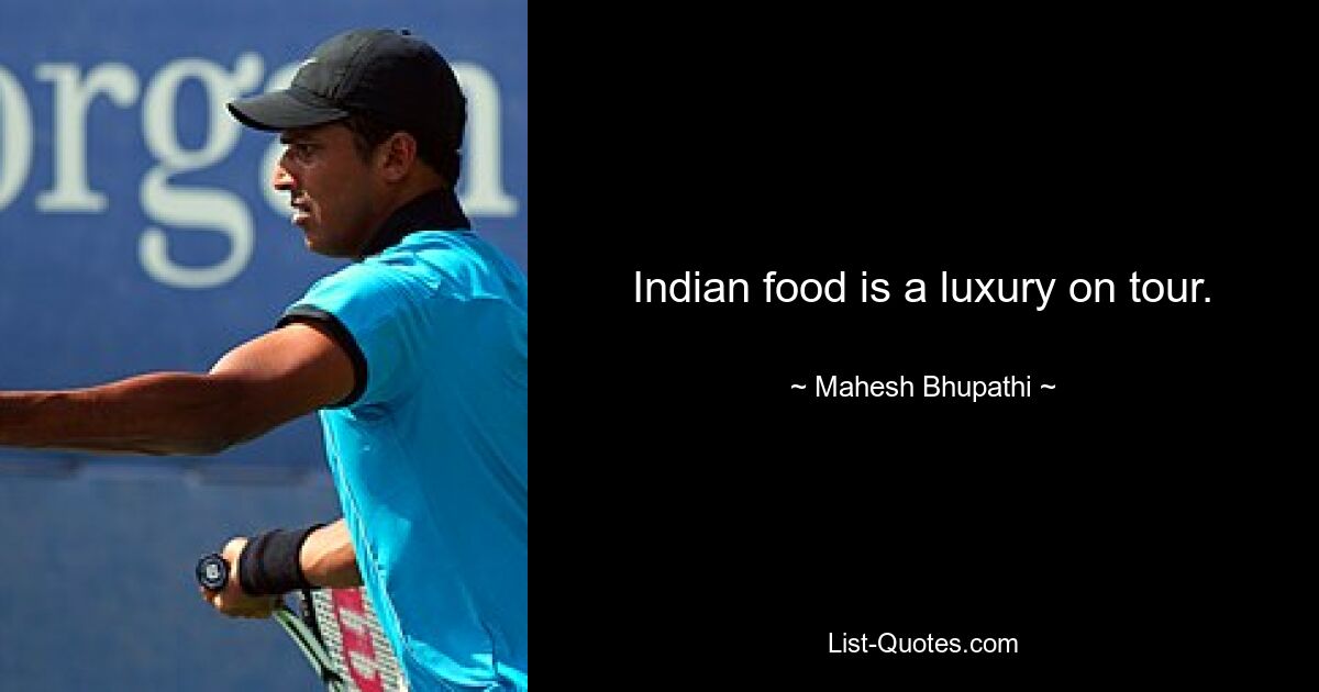 Indian food is a luxury on tour. — © Mahesh Bhupathi