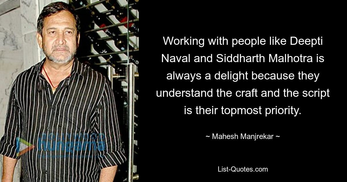 Working with people like Deepti Naval and Siddharth Malhotra is always a delight because they understand the craft and the script is their topmost priority. — © Mahesh Manjrekar