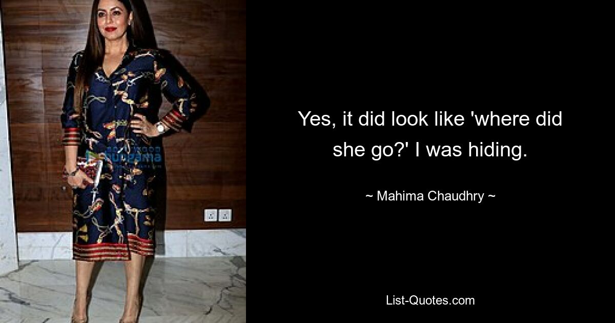 Yes, it did look like 'where did she go?' I was hiding. — © Mahima Chaudhry