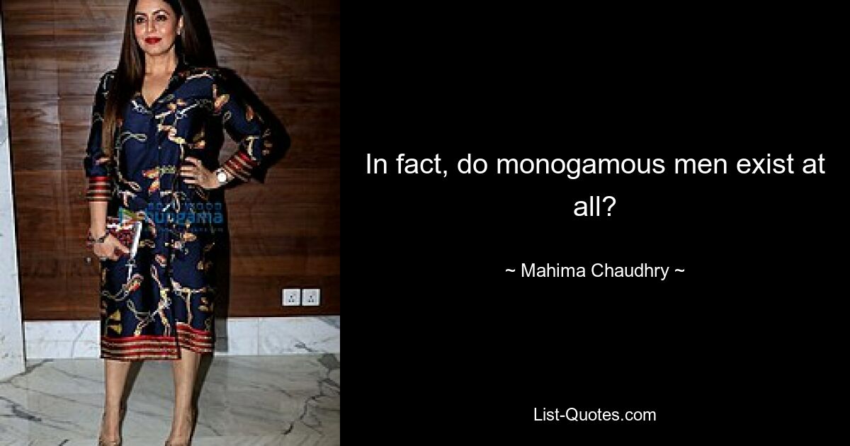 In fact, do monogamous men exist at all? — © Mahima Chaudhry