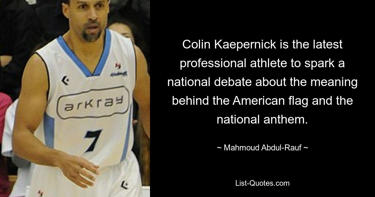 Colin Kaepernick is the latest professional athlete to spark a national debate about the meaning behind the American flag and the national anthem. — © Mahmoud Abdul-Rauf