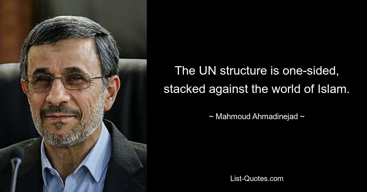 The UN structure is one-sided, stacked against the world of Islam. — © Mahmoud Ahmadinejad