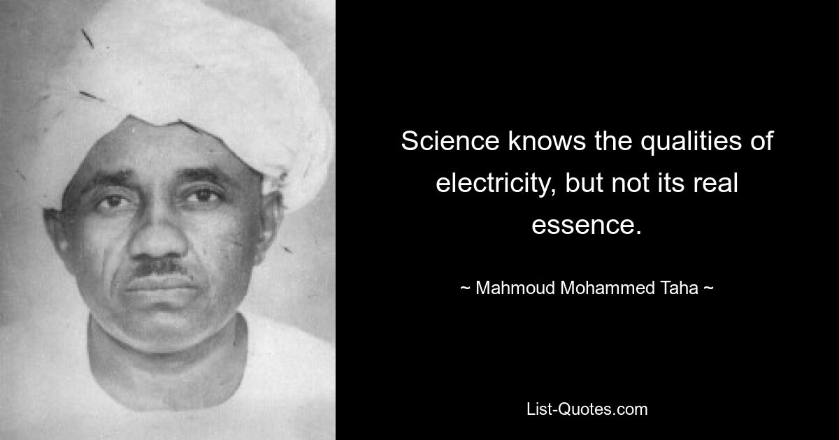 Наука знает качества электричества, но не знает его истинную сущность. — © Махмуд Мохаммед Таха