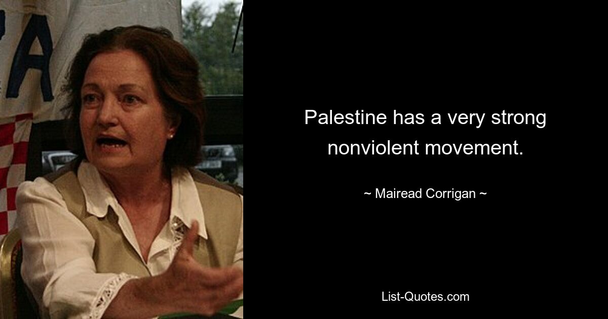 Palestine has a very strong nonviolent movement. — © Mairead Corrigan