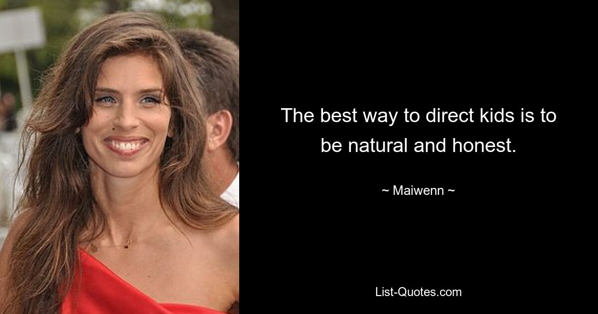 The best way to direct kids is to be natural and honest. — © Maiwenn