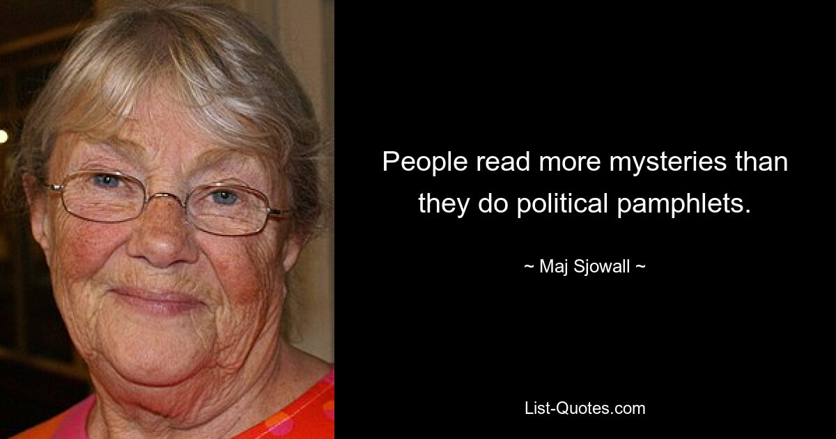 People read more mysteries than they do political pamphlets. — © Maj Sjowall