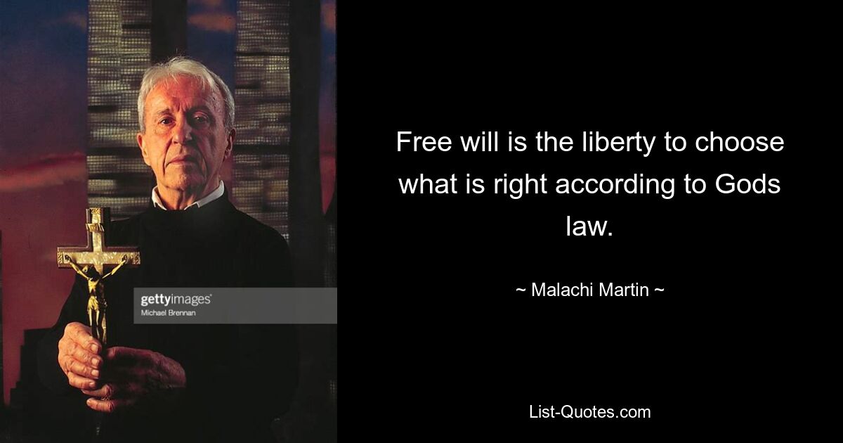 Freier Wille ist die Freiheit zu wählen, was gemäß Gottes Gesetz richtig ist. — © Malachi Martin