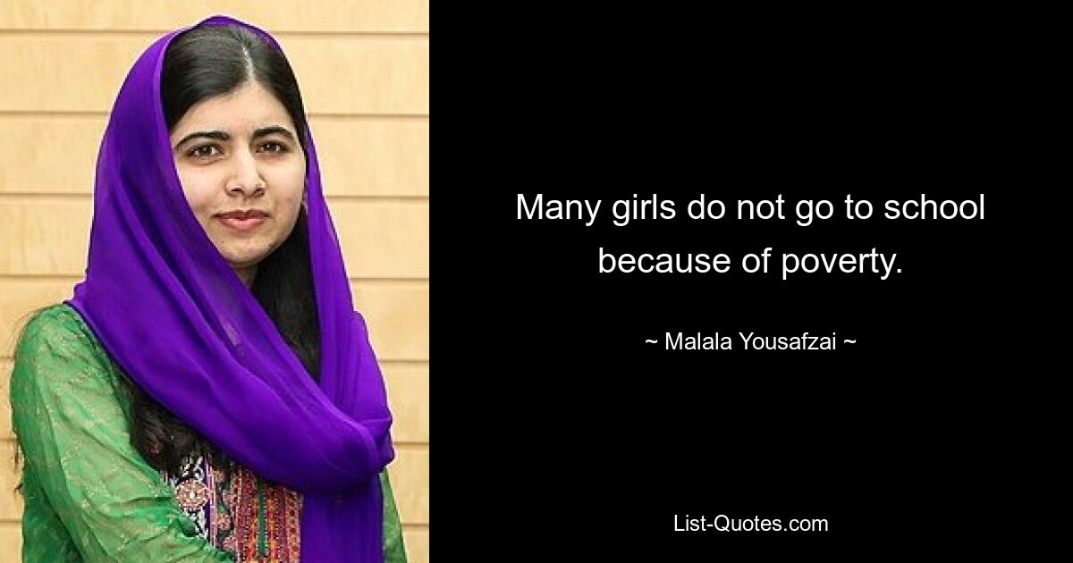 Many girls do not go to school because of poverty. — © Malala Yousafzai