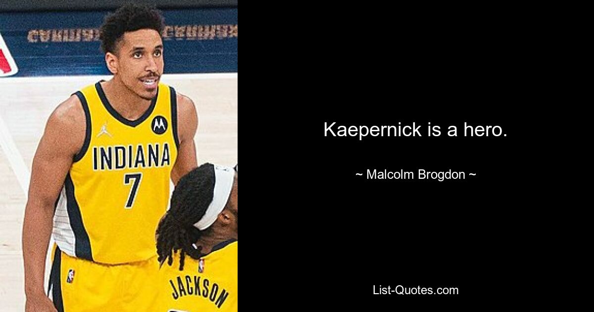 Kaepernick is a hero. — © Malcolm Brogdon