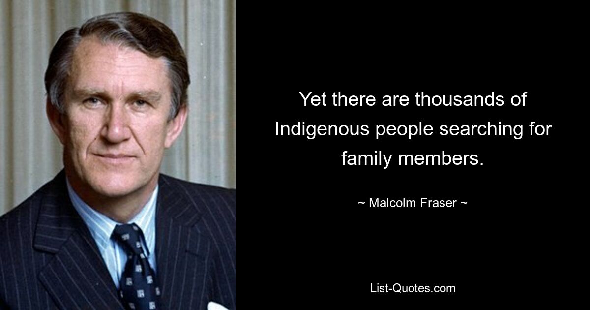 Yet there are thousands of Indigenous people searching for family members. — © Malcolm Fraser