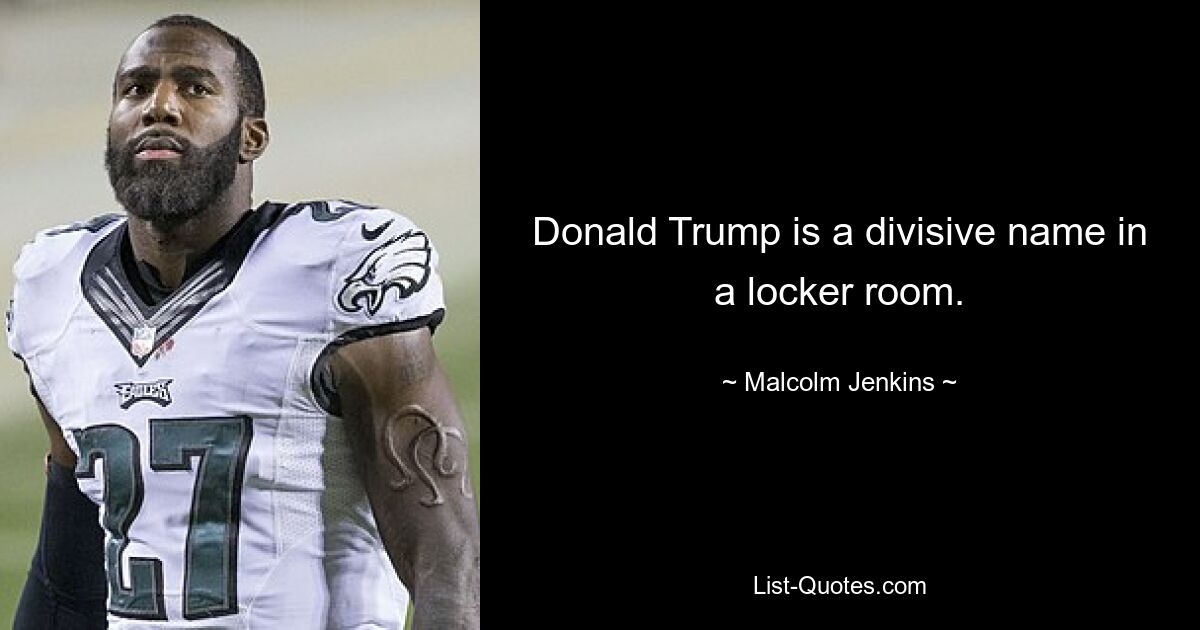 Donald Trump is a divisive name in a locker room. — © Malcolm Jenkins