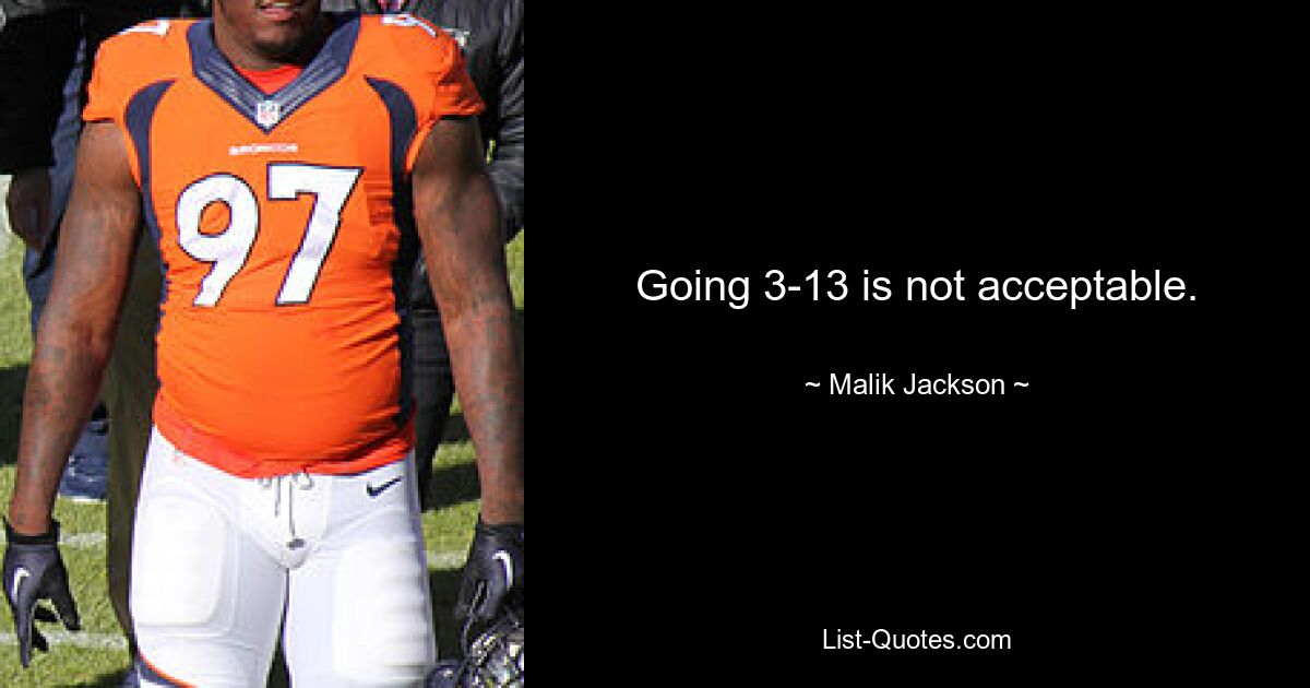 Going 3-13 is not acceptable. — © Malik Jackson