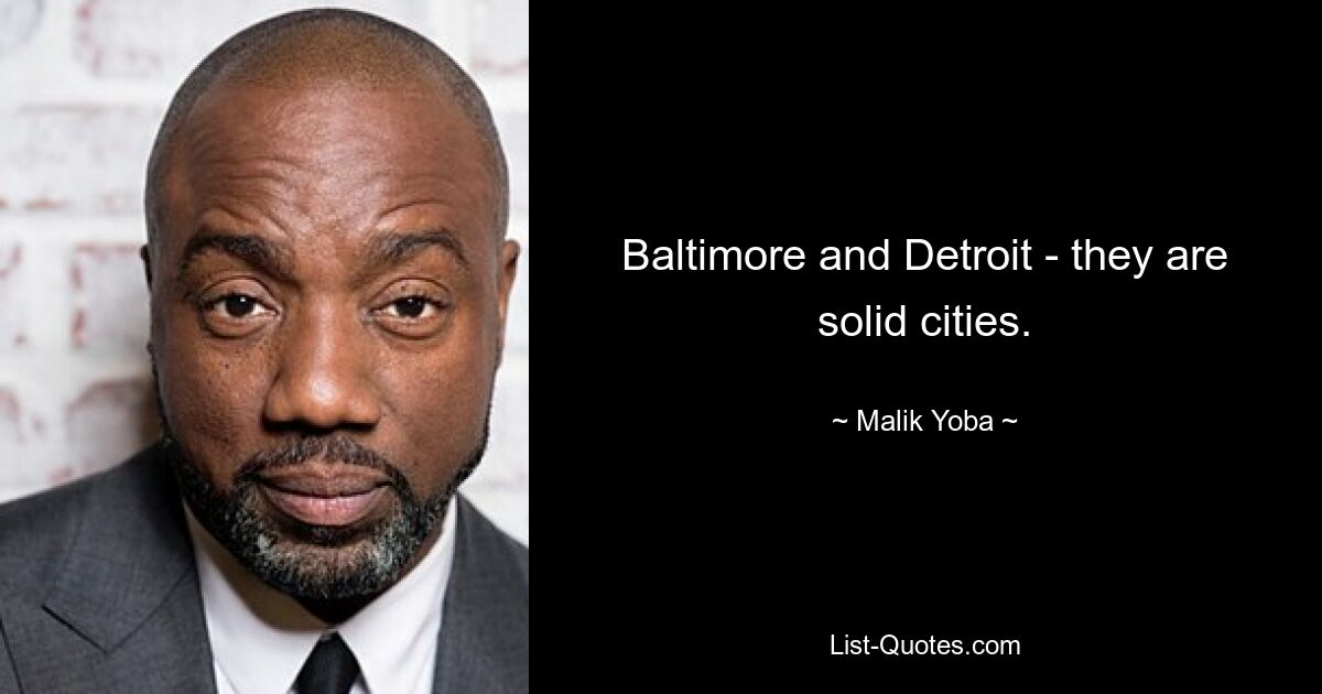 Baltimore and Detroit - they are solid cities. — © Malik Yoba