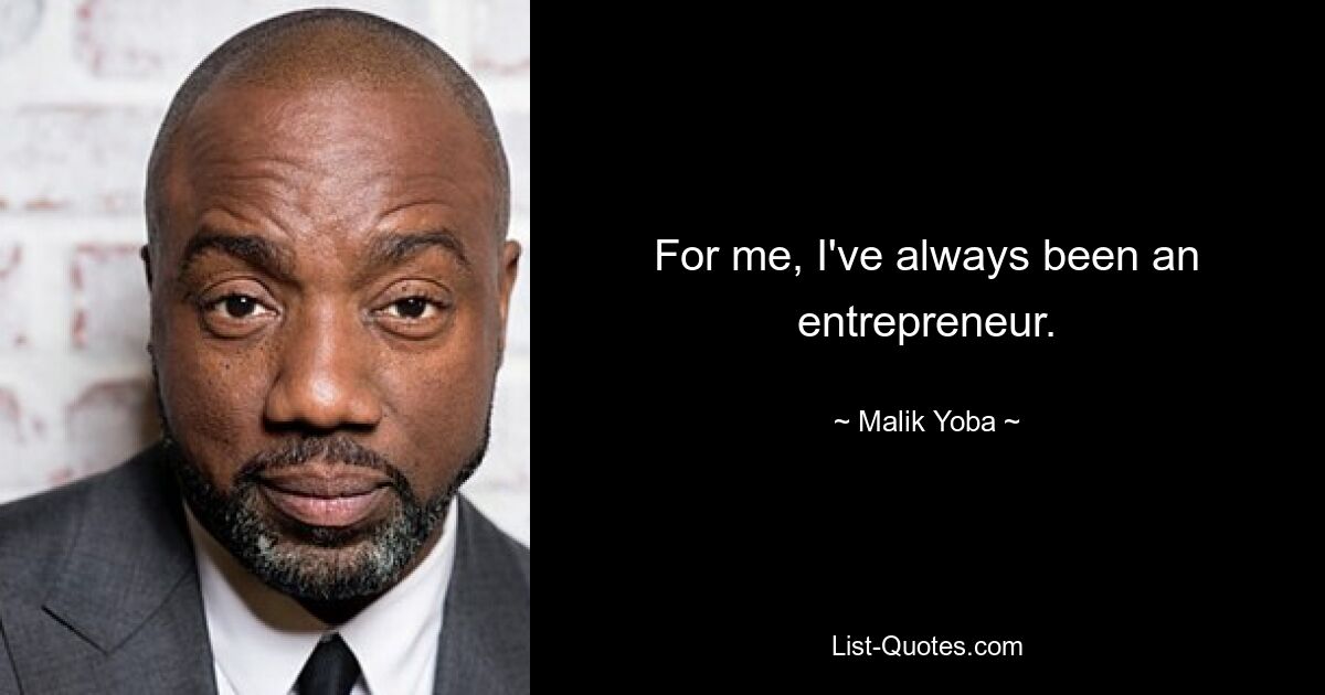 For me, I've always been an entrepreneur. — © Malik Yoba