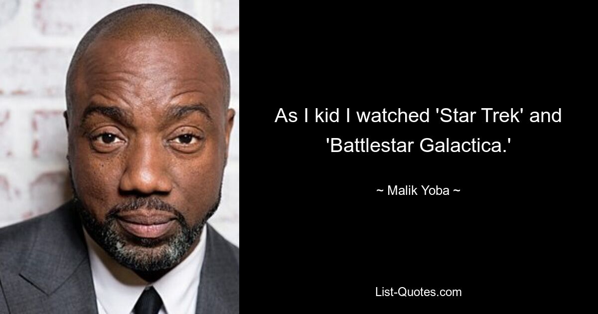 As I kid I watched 'Star Trek' and 'Battlestar Galactica.' — © Malik Yoba