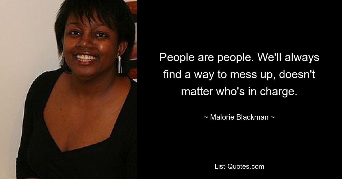 Menschen sind Menschen. Wir werden immer einen Weg finden, Fehler zu machen, egal wer das Sagen hat. — © Malorie Blackman