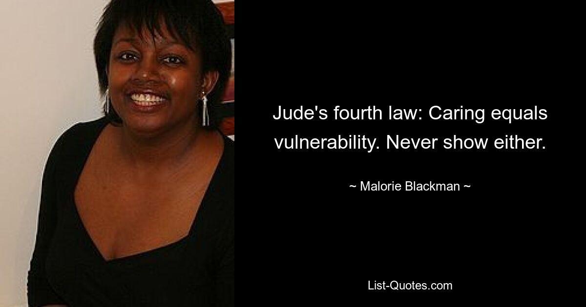 Jude's fourth law: Caring equals vulnerability. Never show either. — © Malorie Blackman