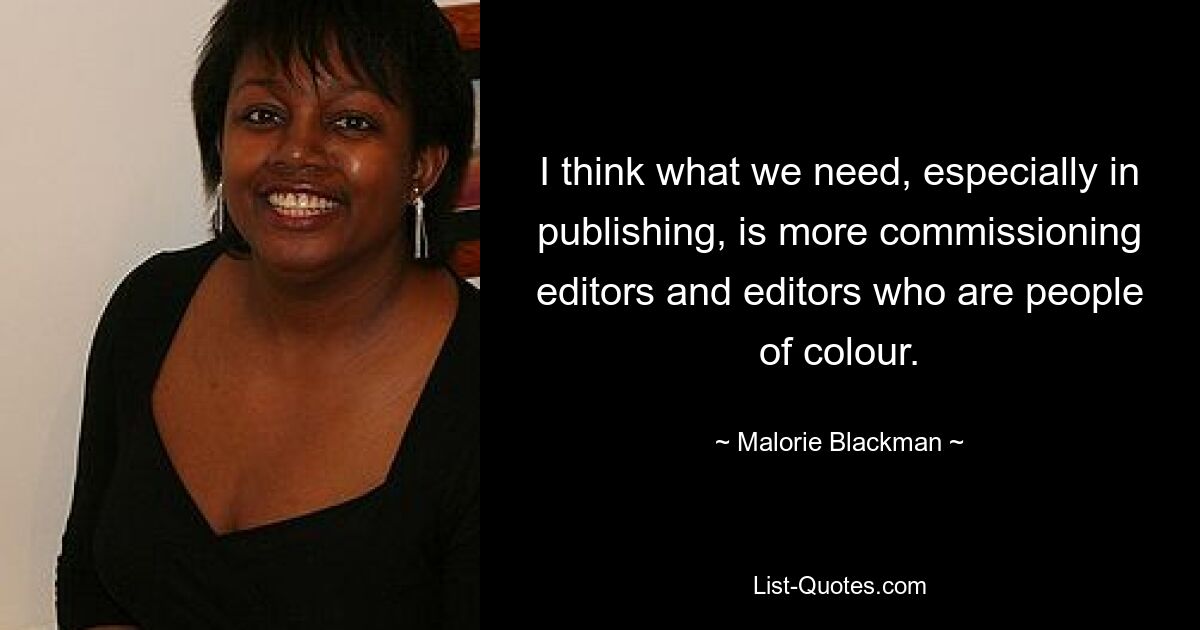 Я думаю, что нам нужно, особенно в издательском деле, — это больше нанимать редакторов и редакторов-цветных людей. — © Мэлори Блэкман 