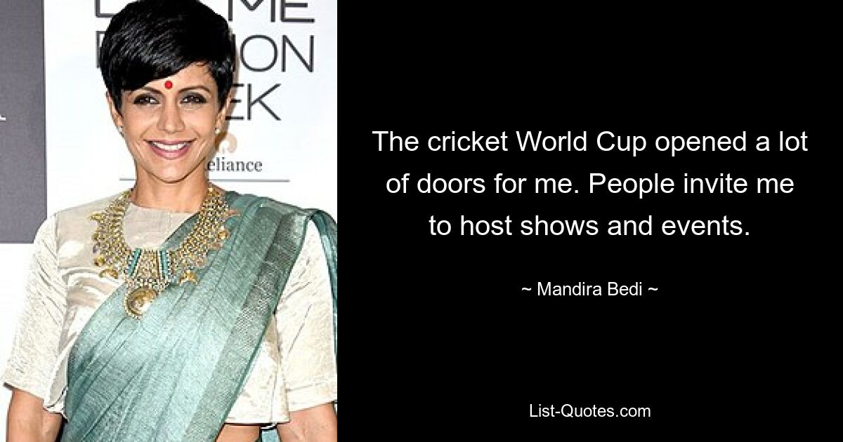 The cricket World Cup opened a lot of doors for me. People invite me to host shows and events. — © Mandira Bedi