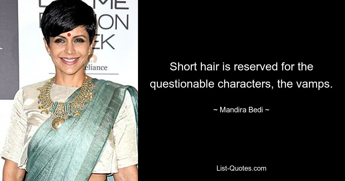 Short hair is reserved for the questionable characters, the vamps. — © Mandira Bedi