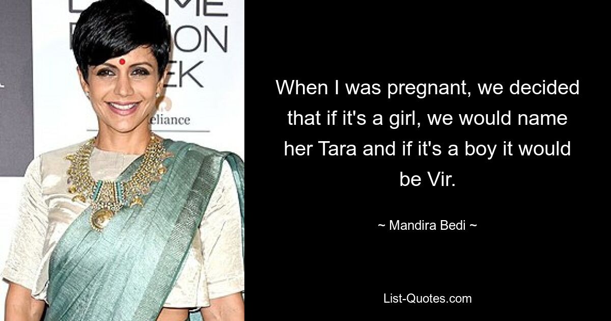 When I was pregnant, we decided that if it's a girl, we would name her Tara and if it's a boy it would be Vir. — © Mandira Bedi