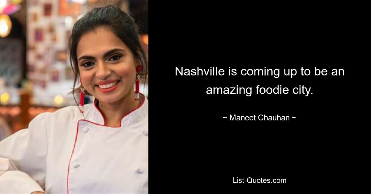 Nashville is coming up to be an amazing foodie city. — © Maneet Chauhan