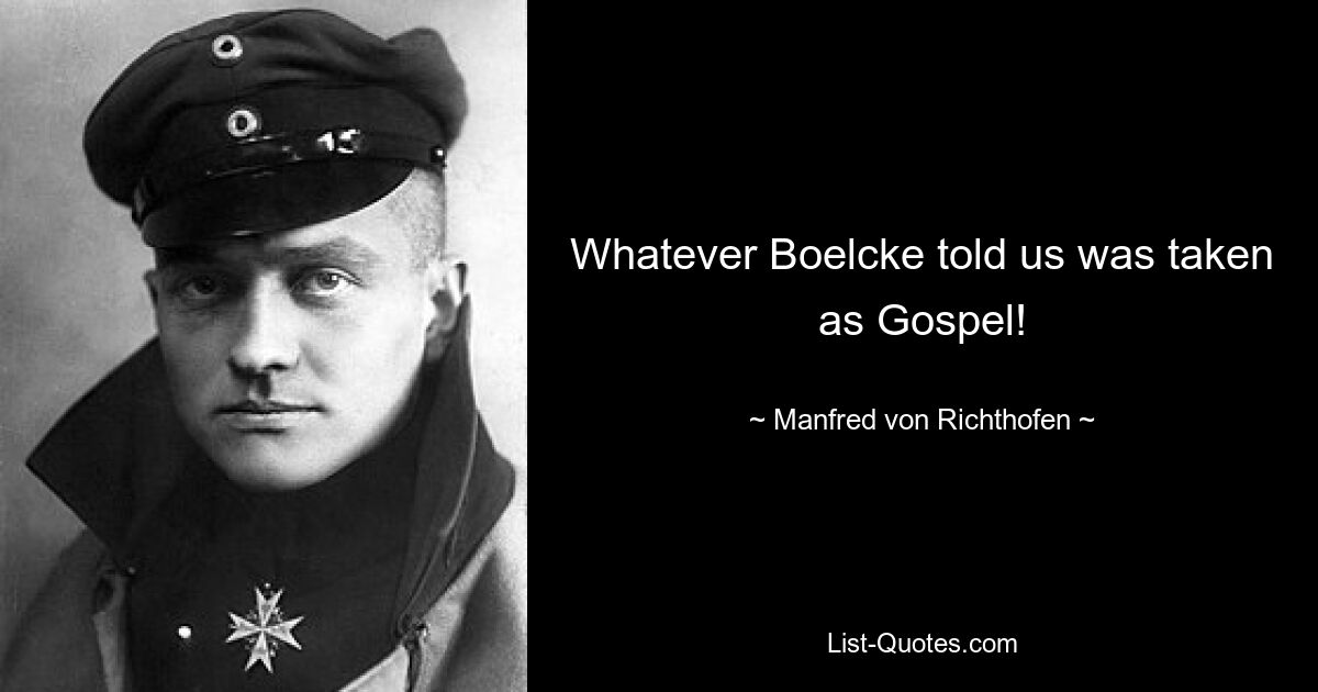 Whatever Boelcke told us was taken as Gospel! — © Manfred von Richthofen