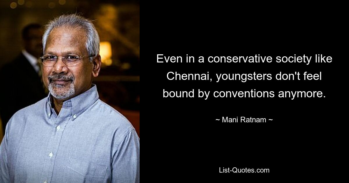 Even in a conservative society like Chennai, youngsters don't feel bound by conventions anymore. — © Mani Ratnam