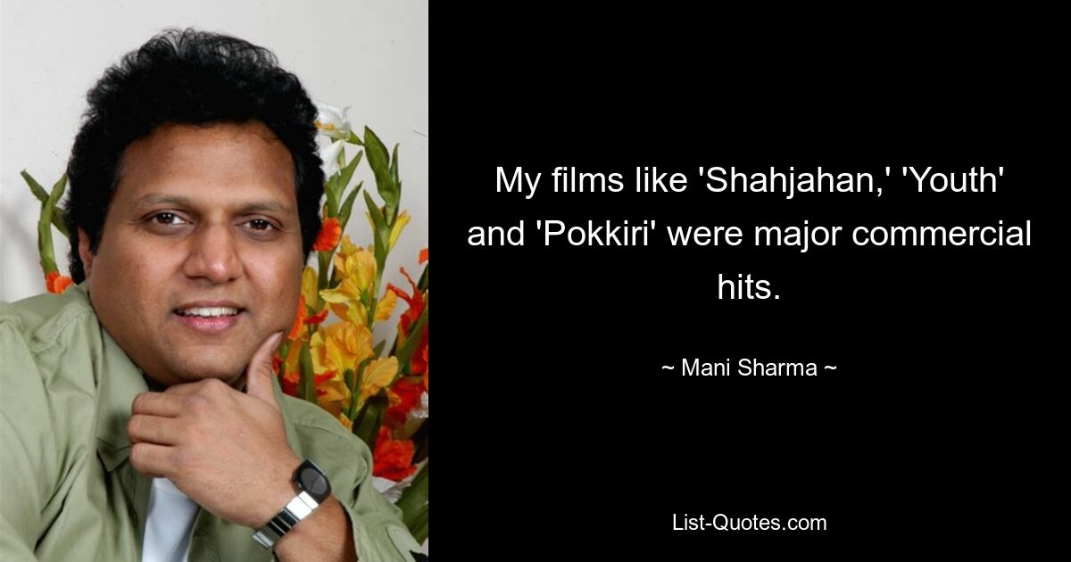 My films like 'Shahjahan,' 'Youth' and 'Pokkiri' were major commercial hits. — © Mani Sharma