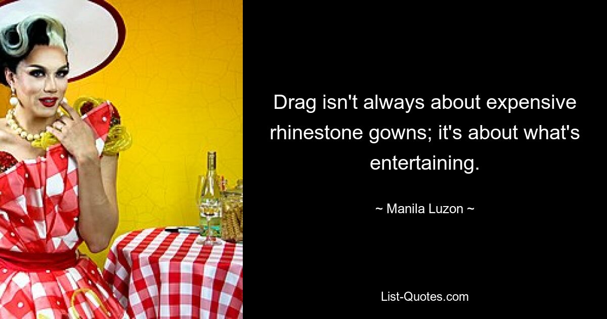 Drag isn't always about expensive rhinestone gowns; it's about what's entertaining. — © Manila Luzon