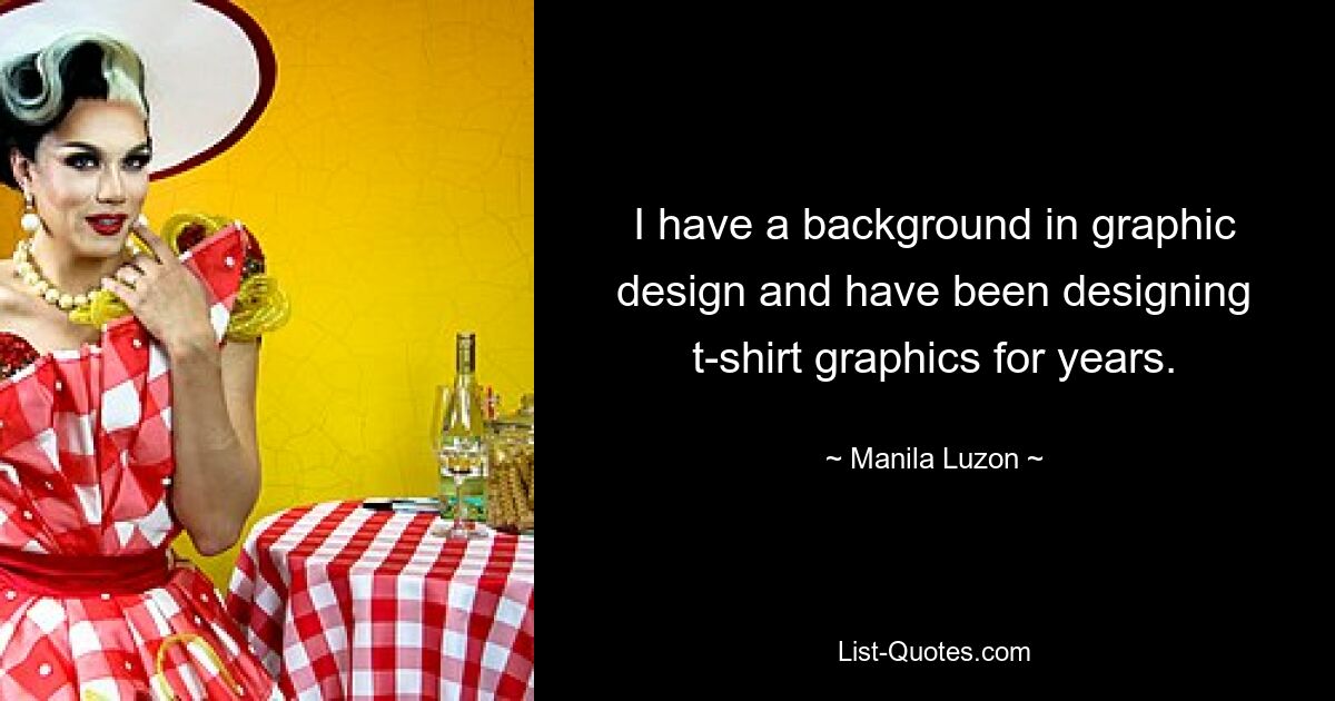 I have a background in graphic design and have been designing t-shirt graphics for years. — © Manila Luzon