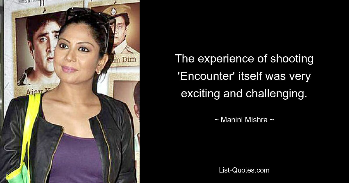 The experience of shooting 'Encounter' itself was very exciting and challenging. — © Manini Mishra