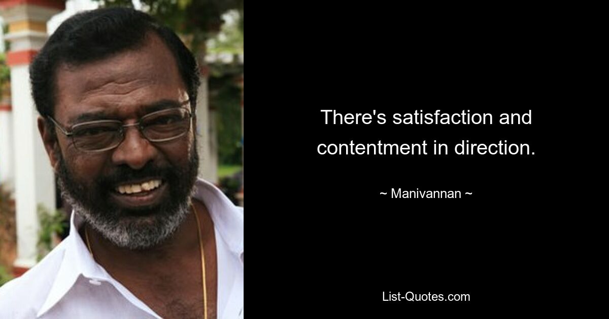 There's satisfaction and contentment in direction. — © Manivannan