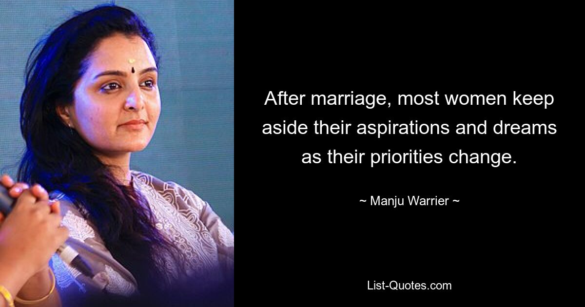 After marriage, most women keep aside their aspirations and dreams as their priorities change. — © Manju Warrier