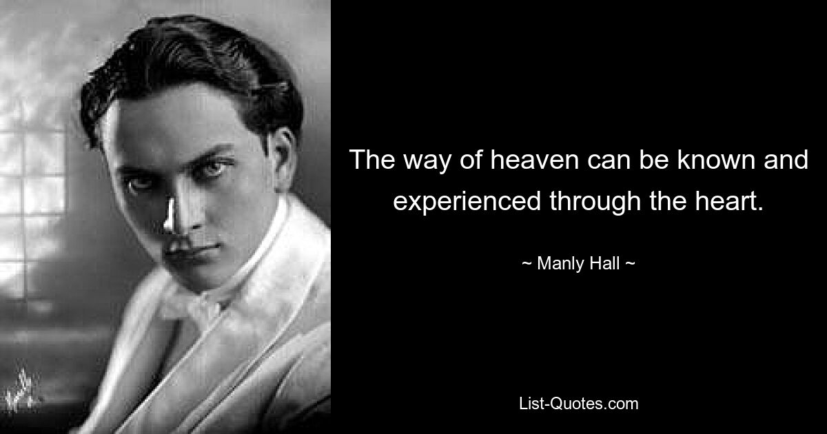 The way of heaven can be known and experienced through the heart. — © Manly Hall