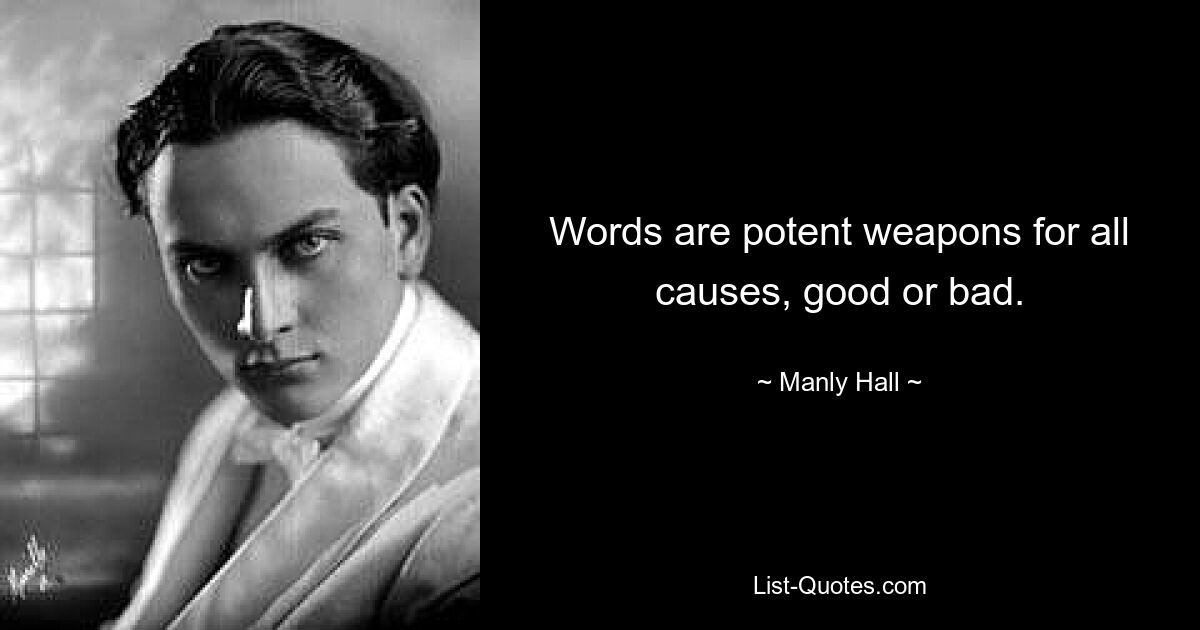 Words are potent weapons for all causes, good or bad. — © Manly Hall