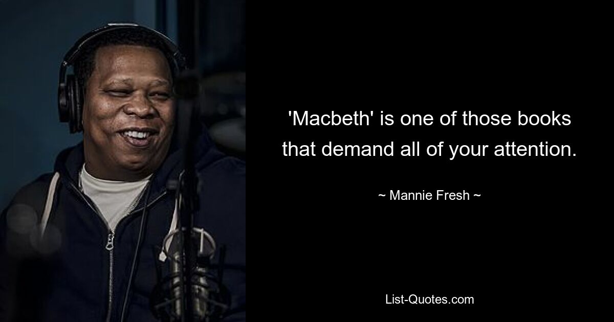 'Macbeth' is one of those books that demand all of your attention. — © Mannie Fresh