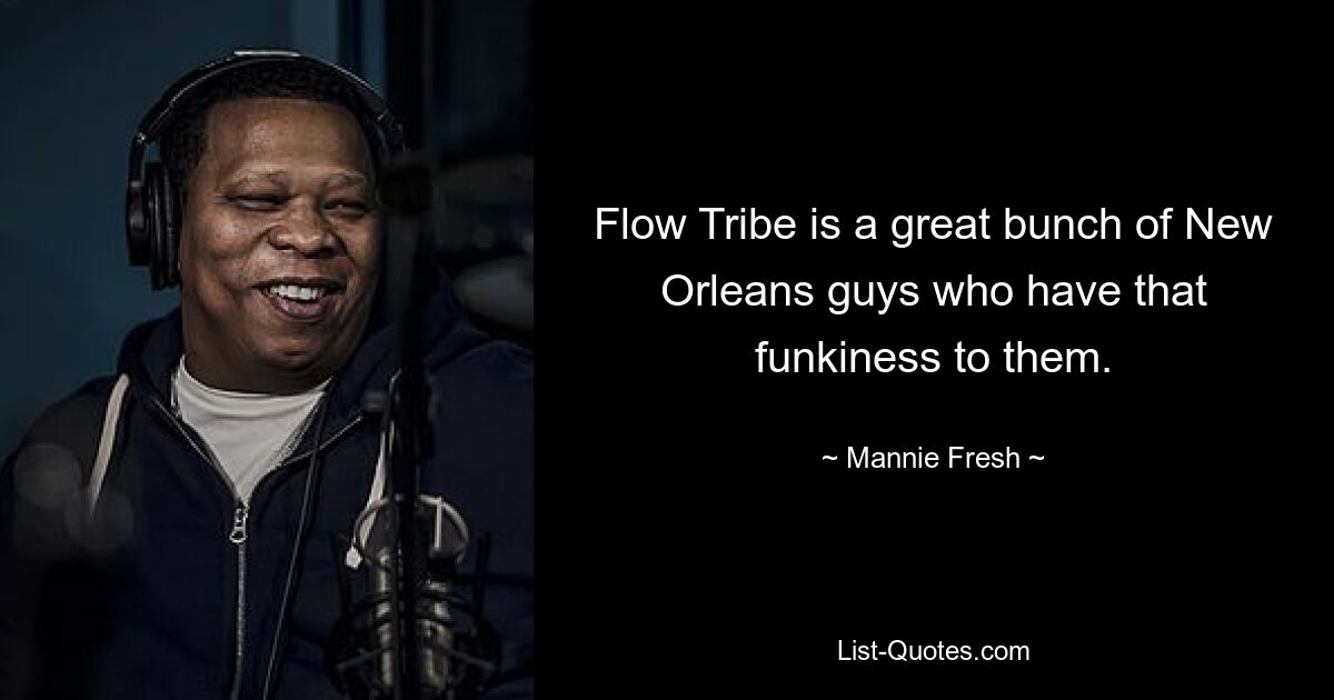 Flow Tribe is a great bunch of New Orleans guys who have that funkiness to them. — © Mannie Fresh