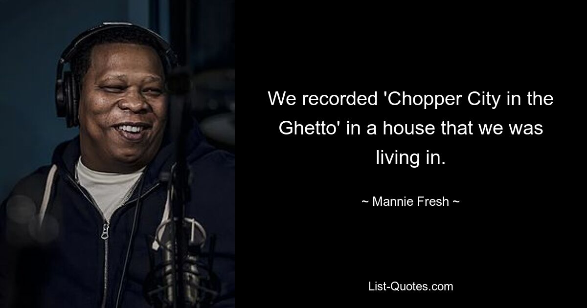 Мы записали «Chopper City in the Ghetto» в доме, в котором жили. — © Mannie Fresh