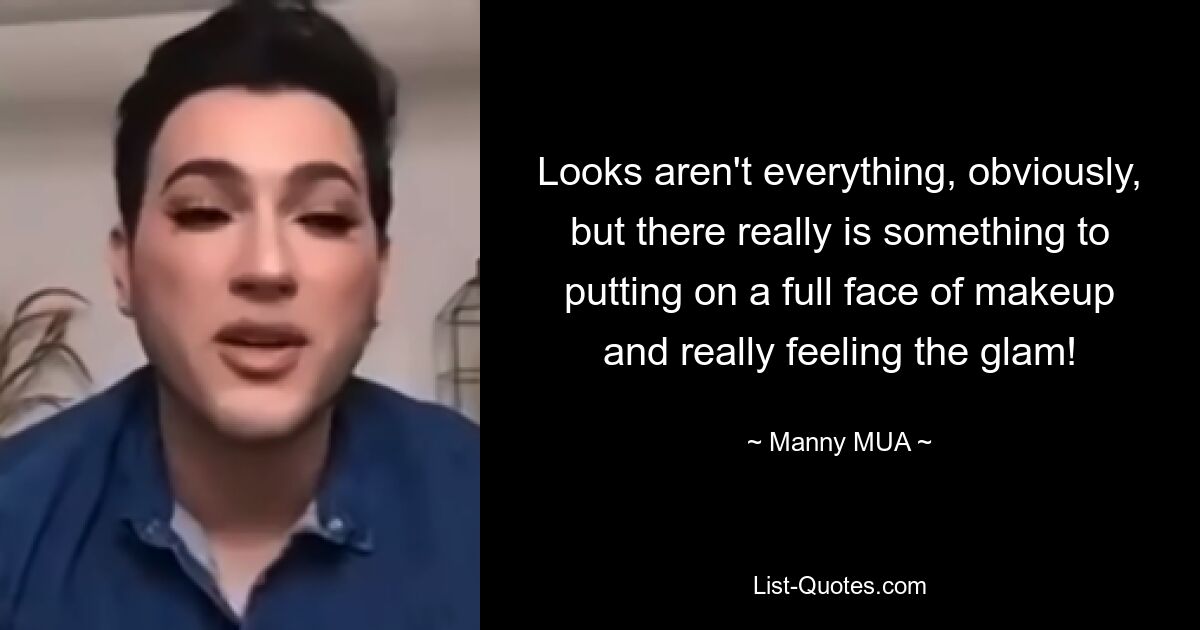 Looks aren't everything, obviously, but there really is something to putting on a full face of makeup and really feeling the glam! — © Manny MUA