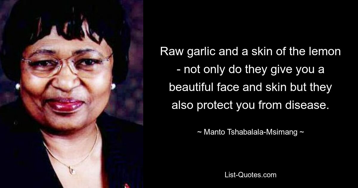 Raw garlic and a skin of the lemon - not only do they give you a beautiful face and skin but they also protect you from disease. — © Manto Tshabalala-Msimang