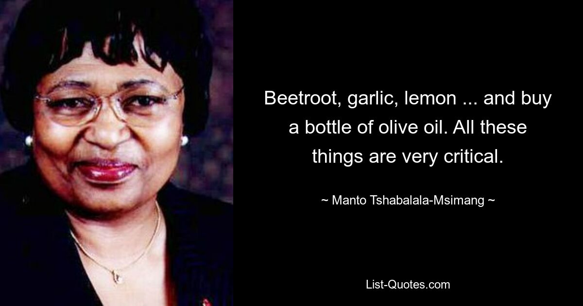 Rote Bete, Knoblauch, Zitrone ... und eine Flasche Olivenöl kaufen. All diese Dinge sind sehr kritisch. — © Manto Tshabalala-Msimang 