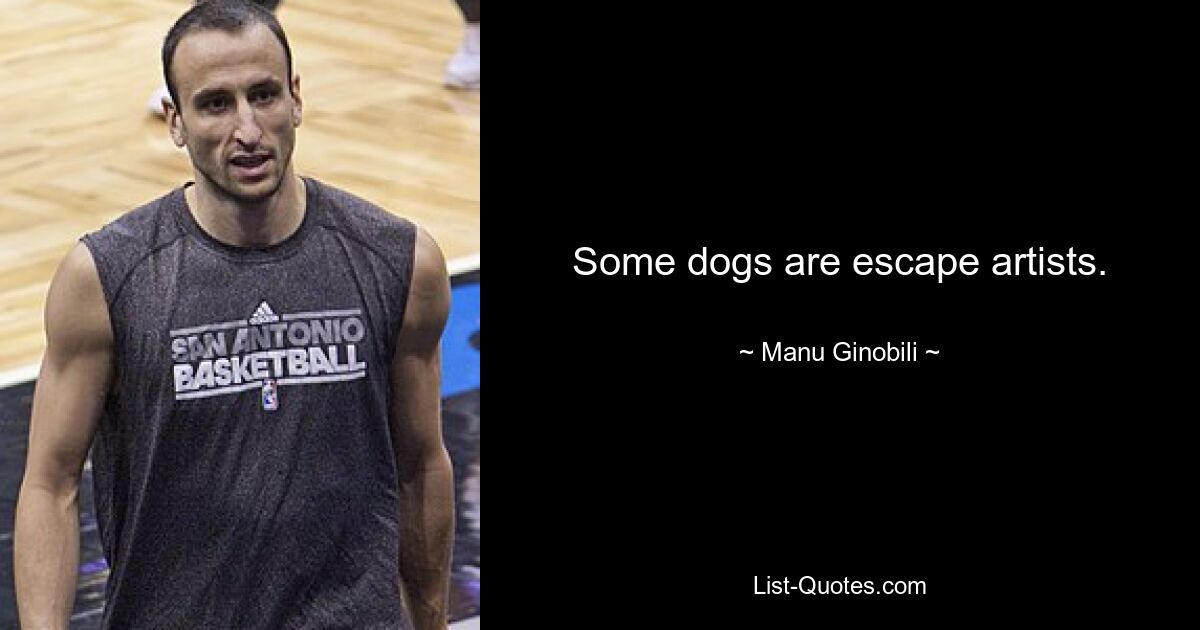 Some dogs are escape artists. — © Manu Ginobili