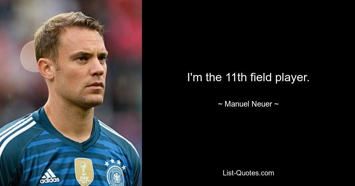 I'm the 11th field player. — © Manuel Neuer