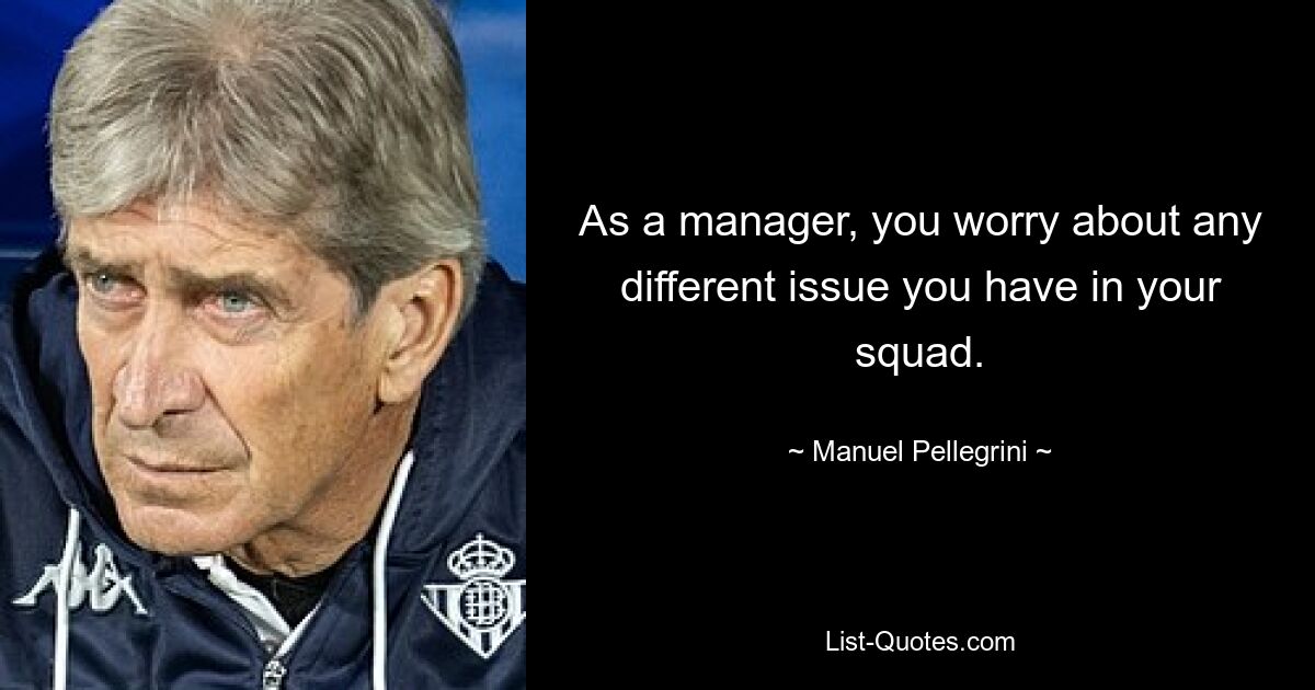 As a manager, you worry about any different issue you have in your squad. — © Manuel Pellegrini